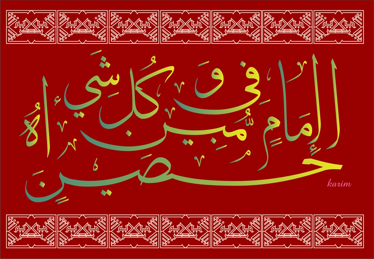 We have vested the knowledge of everyting in the manifest Imam, His Highness the Aga Khan, calligraphy by Karim Ismail