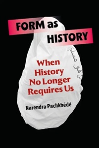 Narendra Pachkhédé's new publication, Form as History: When History No Longer Requires Us